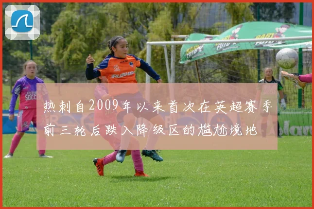 热刺自2009年以来首次在英超赛季前三轮后跌入降级区的尴尬境地